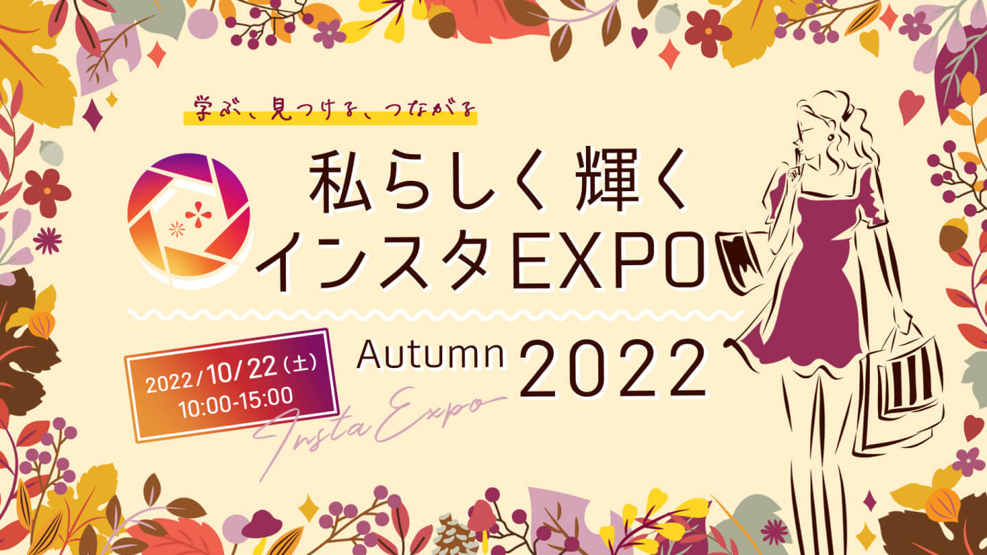 私らしく輝くインスタEXPO Autumn 2022 2022/10/22（土）10:00-15:00