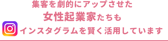 集客を劇的にアップさせた女性起業家たちもインスタグラムを賢く活用しています